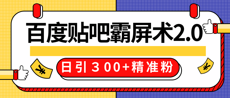 售价668元百度贴吧精准引流霸屏术2.0，实战操作日引３00+精准粉全过程-汇智资源网