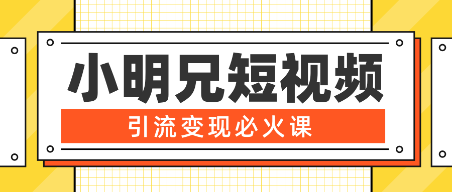 小明兄短视频引流变现必火课，最强dou+玩法 超级变现法则，两天直播间涨粉20w+-汇智资源网