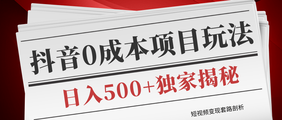 短视频变现套路剖析，抖音0成本赚钱项目玩法，日入500+独家揭秘（共2节视频）-汇智资源网