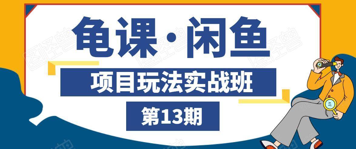 龟课·闲鱼项目玩法实战班第13期，轻松玩转闲鱼，多渠道多方法引流到私域流量池-汇智资源网