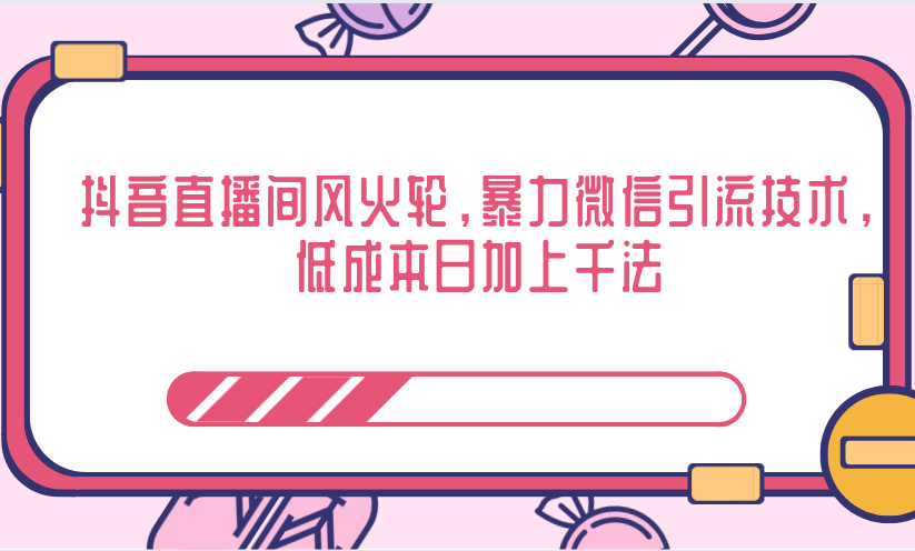 抖音直播间风火轮，暴力微信引流技术，低成本日加上千法-汇智资源网