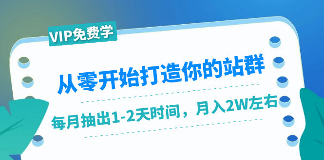 从零开始打造你的站群：1个月只需要你抽出1-2天时间，月入2W左右（25节课）-汇智资源网