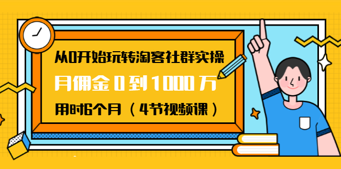 从0开始玩转淘客社群实操：月佣金0到1000万用时6个月（4节视频课）-汇智资源网