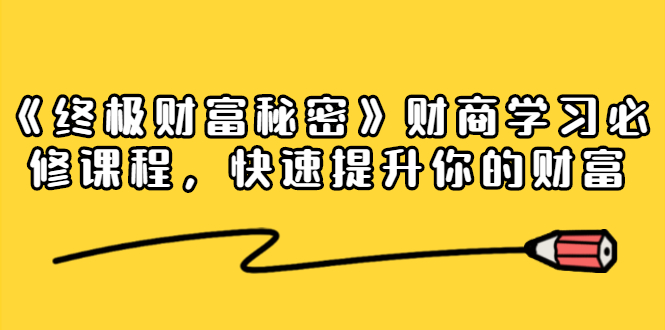 《终极财富秘密》财商学习必修课程，快速提升你的财富（18节视频课）-汇智资源网