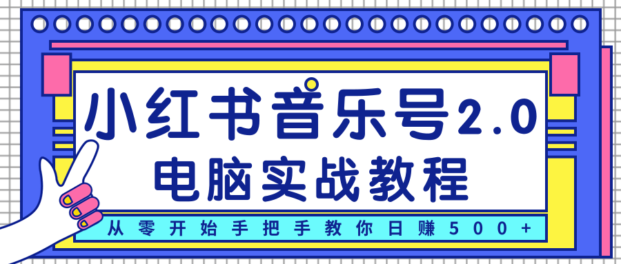 柚子小红书音乐号2.0电脑实战教程，从零开始手把手教你日赚500+-汇智资源网