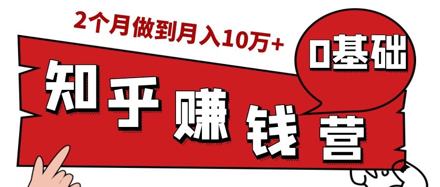 知乎赚钱实战营，0门槛，每天1小时，从月入2000到2个月做到月入10万+-汇智资源网