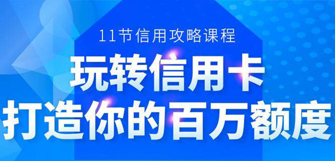 百万额度信用卡的全玩法，6年信用卡实战专家，手把手教你玩转信用卡（12节)-汇智资源网