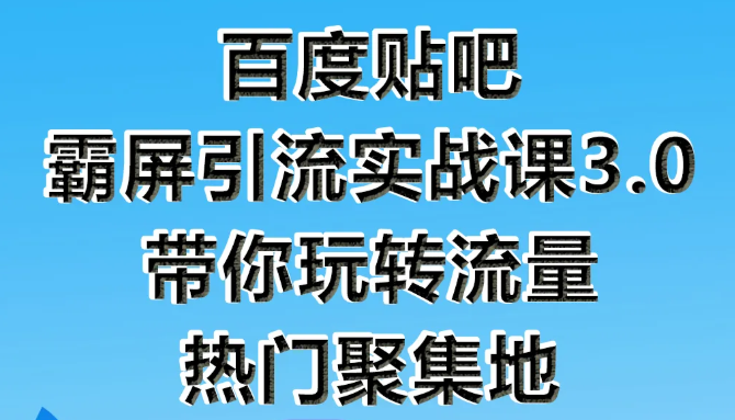 狼叔百度贴吧霸屏引流实战课3.0，带你玩转流量热门聚集地-汇智资源网