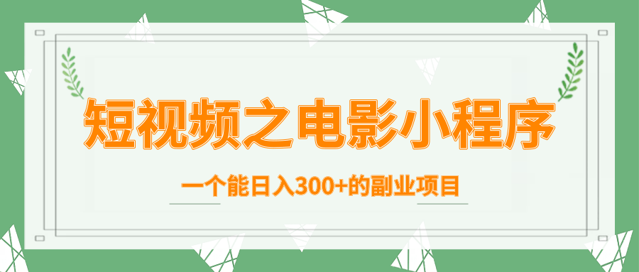 短视频之电影小程序，一个能日入300+的副业项目-汇智资源网