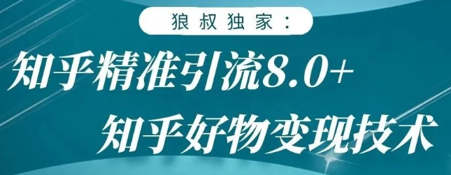 狼叔知乎精准引流8.0，知乎好物变现技术，轻松月赚3W+-汇智资源网