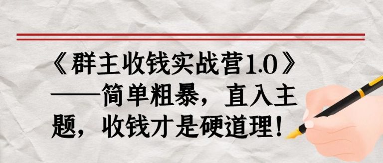 《群主收钱实战营1.0》——简单粗暴，直入主题，收钱才是硬道理-汇智资源网