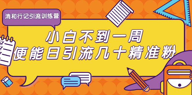 清和行记引流训练营：小白不到一周便能日引流几十精准粉-汇智资源网