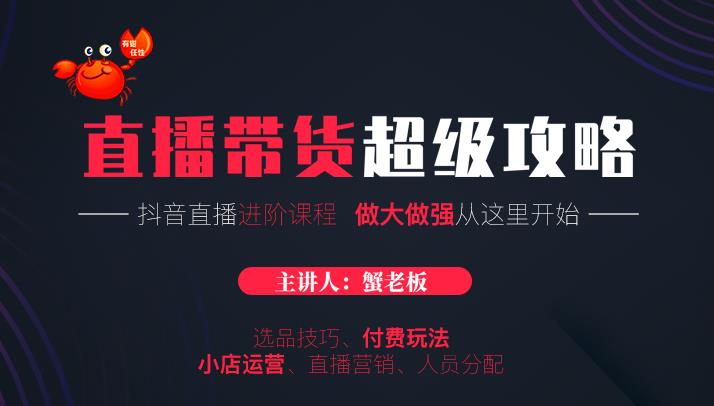 蟹老板抖音直播带货超级攻略：抖音直播带货的详细玩法，小店运营、付费投放等-汇智资源网