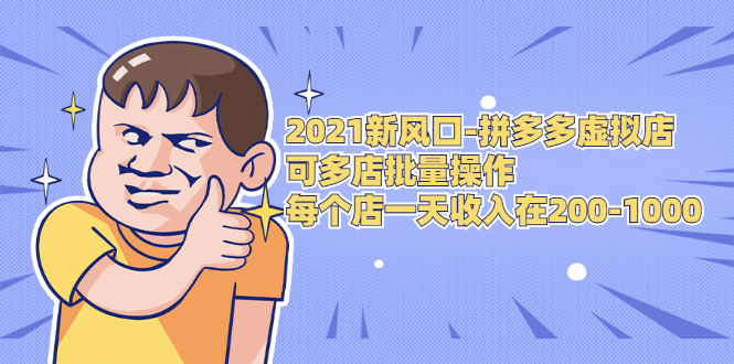 2021新风口-拼多多虚拟店：可多店批量操作，每个店一天收入在200-1000-汇智资源网