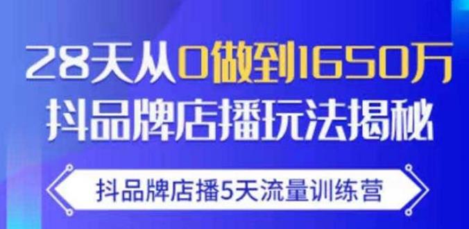 抖品牌店播·5天流量训练营：28天从0做到1650万，抖品牌店播玩法-汇智资源网