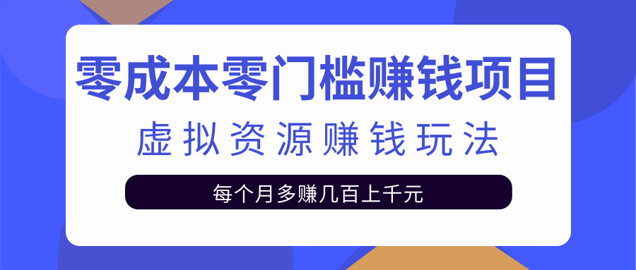 零成本零门槛赚钱项目，虚拟资源赚钱玩法每月多赚几百上千元-汇智资源网