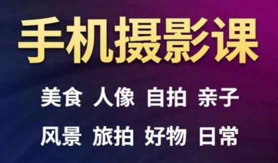 手机摄影一次学透，教程内容包括：美食、人像、自拍、风景、好物等-汇智资源网