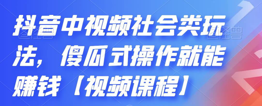 抖音中视频社会类玩法，傻瓜式操作就能赚钱【视频课程】-汇智资源网