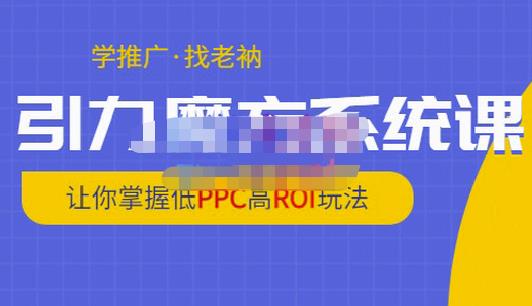 老衲·引力魔方系统课，让你掌握低PPC高ROI玩法，价值299元-汇智资源网