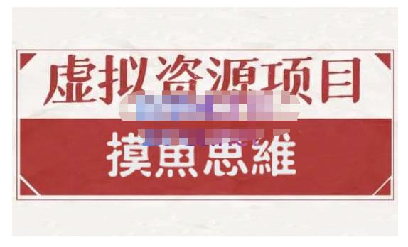 摸鱼思维·虚拟资源掘金课，虚拟资源的全套玩法 价值1880元-汇智资源网