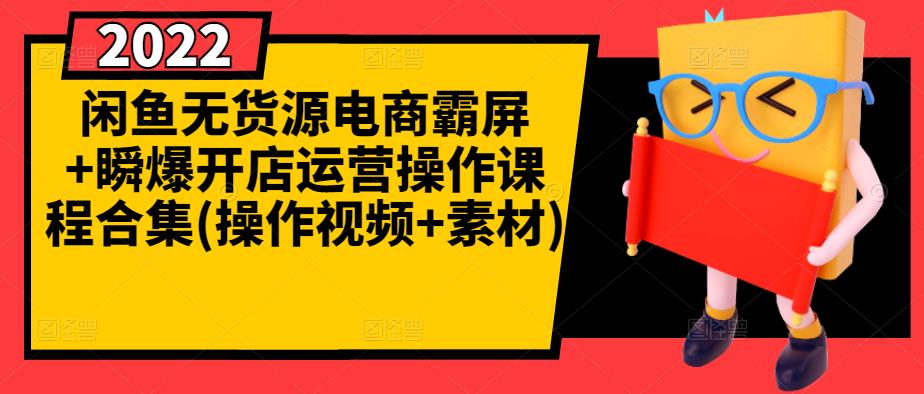 闲鱼无货源电商霸屏+瞬爆开店运营操作课程合集(操作视频+素材)-汇智资源网