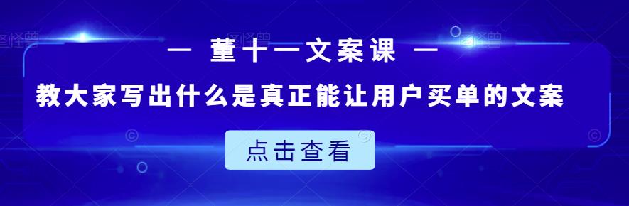 董十一文案课：教大家写出什么是真正能让用户买单的文案-汇智资源网