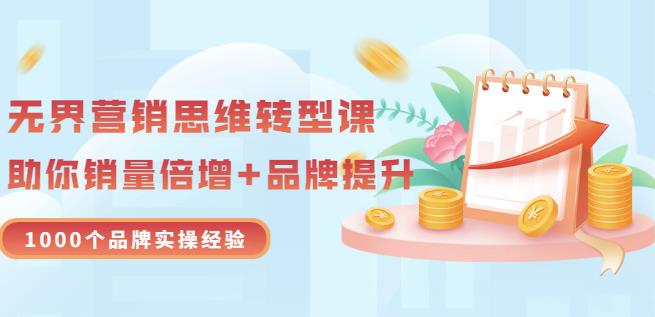 无界营销思维转型课：1000个品牌实操经验，助你销量倍增（20节视频）-汇智资源网