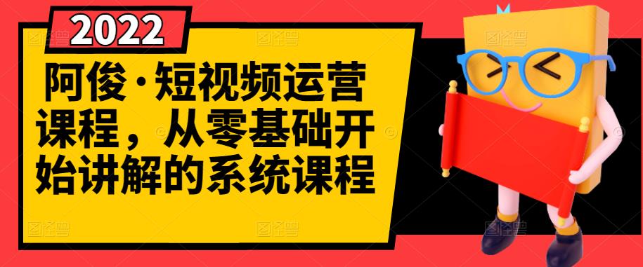 阿俊·短视频运营课程，从零基础开始讲解的系统课程-汇智资源网