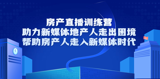 房产直播训练营，助力新媒体地产人走出困境，帮助房产人走入新媒体时代-汇智资源网