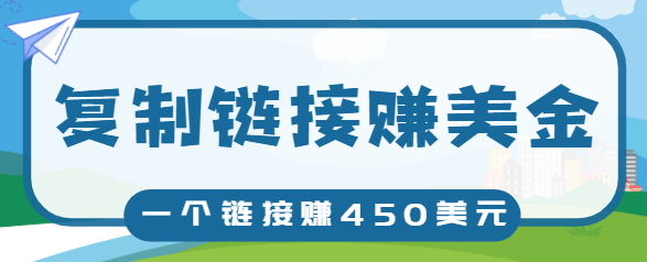 复制链接赚美元，一个链接可赚450+，利用链接点击即可赚钱的项目【视频教程】-汇智资源网