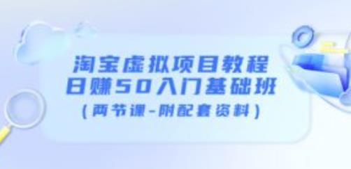 淘宝虚拟项目教程：日赚50入门基础班（两节课-附配套资料）-汇智资源网