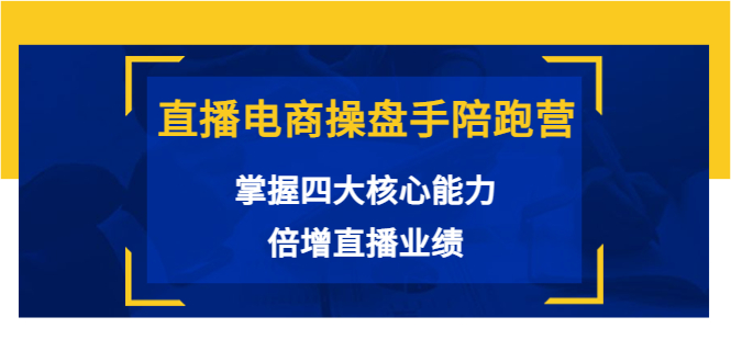 直播电商操盘手陪跑营：掌握四大核心能力，倍增直播业绩（价值980元）-汇智资源网