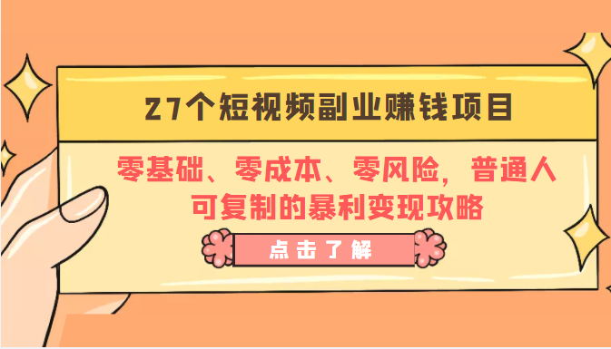 27个短视频副业赚钱项目：零基础、零成本、零风险，普通人可复制的暴利变现攻略-汇智资源网