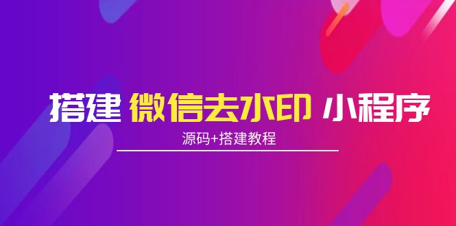 搭建微信去水印小程序 带流量主【源码+搭建教程】-汇智资源网