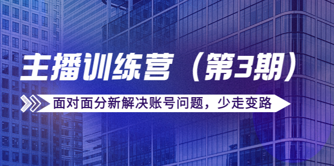 传媒主播训练营（第三期）面对面分新解决账号问题，少走变路（价值6000元）-汇智资源网