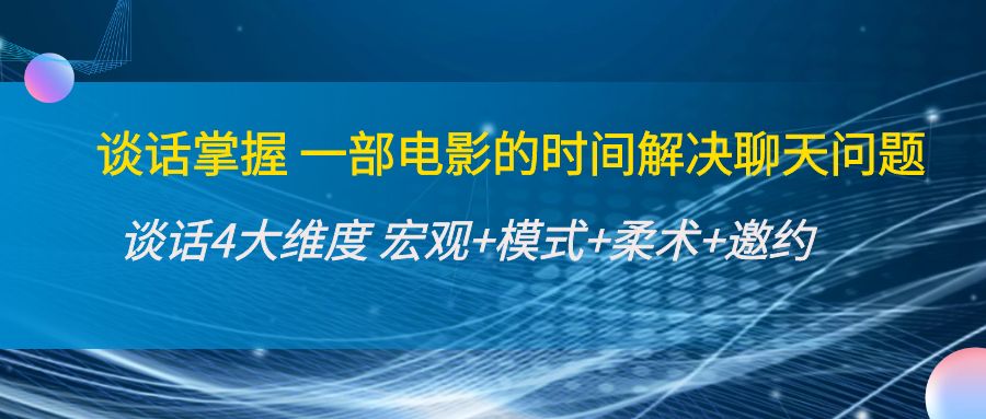 谈话掌握一部电影的时间解决聊天问题：谈话四大维度:宏观+模式+柔术+邀约-汇智资源网