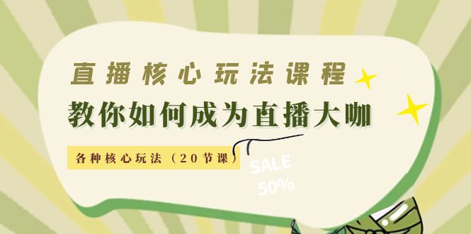 直播核心玩法：教你如何成为直播大咖，各种核心玩法（20节课）-汇智资源网