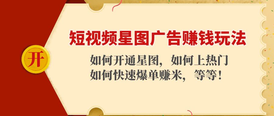 短视频星图广告赚钱玩法：如何开通，如何上热门，如何快速爆单赚米！-汇智资源网