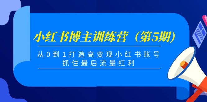 小红书博主训练营（第5期)，从0到1打造高变现小红书账号，抓住最后流量红利-汇智资源网