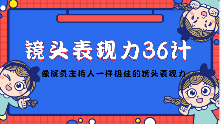 镜头表现力36计，做到像演员主持人这些职业的人一样，拥有极佳的镜头表现力-汇智资源网