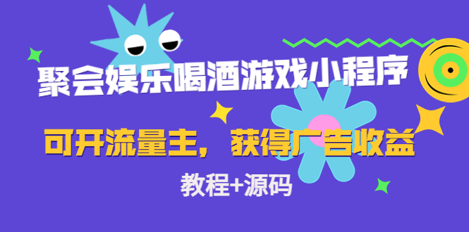 聚会娱乐喝酒游戏小程序，可开流量主，日入100+获得广告收益（教程+源码）-汇智资源网