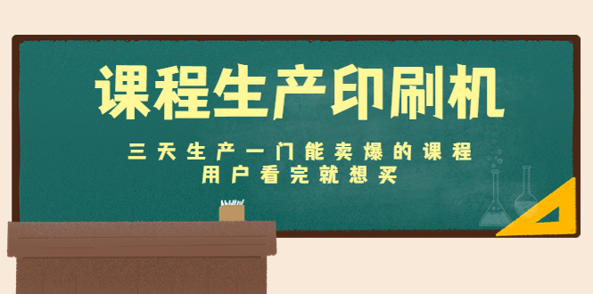 课程生产印刷机：三天生产一门能卖爆的课程，用户看完就想买-汇智资源网