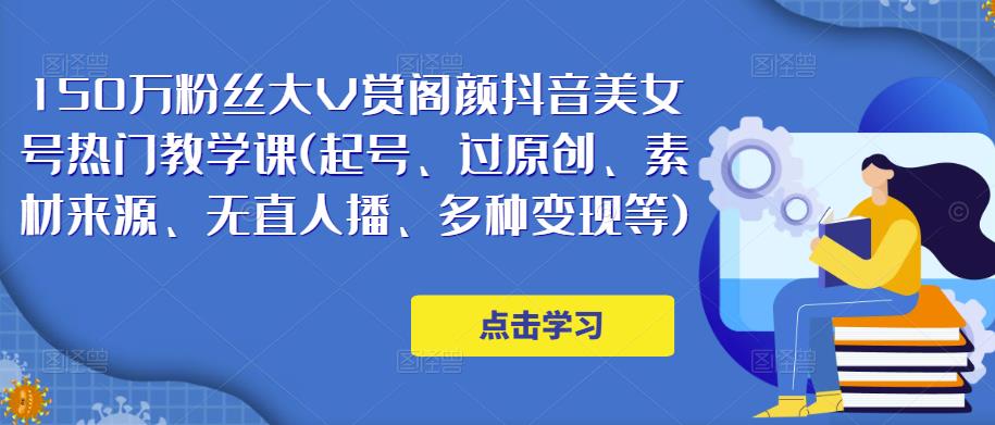 150万粉丝大V赏阁颜抖音美女号热门剪辑课(起号、过原创、素材来源、无直人‬播、多种变现等)-汇智资源网