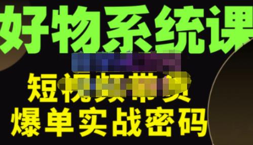 大嘴·好物短视频带货解析，学完你将懂的短视频带货底层逻辑，做出能表现的短视频-汇智资源网