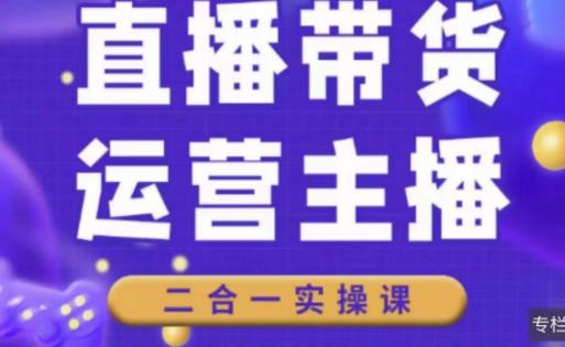 二占说直播·直播带货主播运营课程，主播运营二合一实操课-汇智资源网