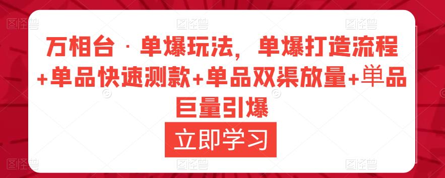 万相台·单爆玩法，单爆打造流程+单品快速测款+单品双渠放量+単品巨量引爆-汇智资源网