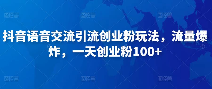 抖音语音交流引流创业粉玩法，流量爆炸，一天创业粉100+-汇智资源网