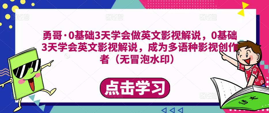 勇哥·0基础3天学会做英文影视解说，0基础3天学会英文影视解说，成为多语种影视创作者-汇智资源网