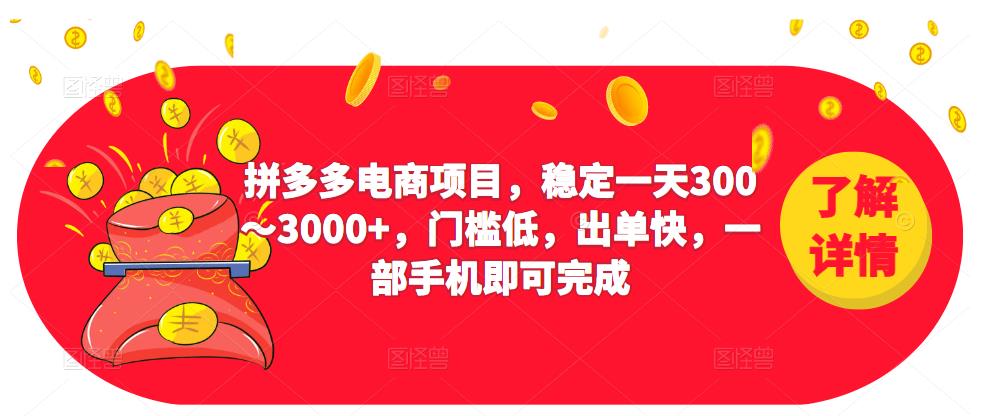 2023拼多多电商项目，稳定一天300～3000+，门槛低，出单快，一部手机即可完成-汇智资源网