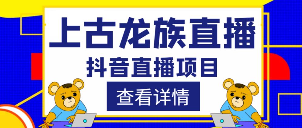 外面收费1980的抖音上古龙族直播项目，可虚拟人直播，抖音报白，实时互动直播-汇智资源网